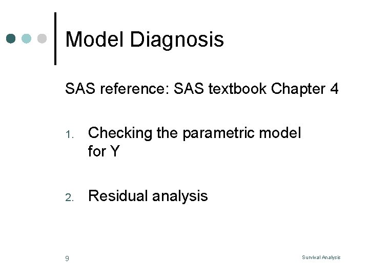 Model Diagnosis SAS reference: SAS textbook Chapter 4 1. Checking the parametric model for