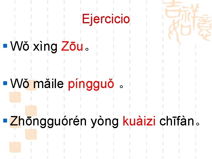 Ejercicio § Wǒ xìnɡ Zōu。 § Wǒ mǎile pínɡɡuǒ 。 § Zhōnɡɡuórén yònɡ kuàizi