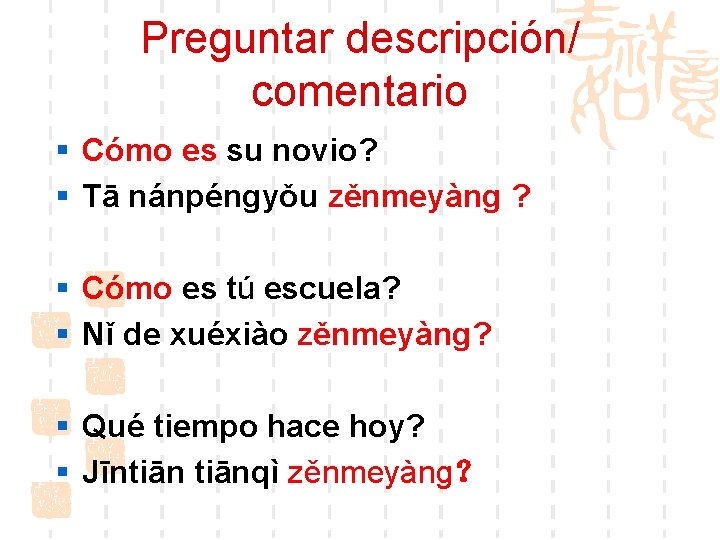 Preguntar descripción/ comentario § Cómo es su novio? § Tā nánpéngyǒu zěnmeyàng ? §