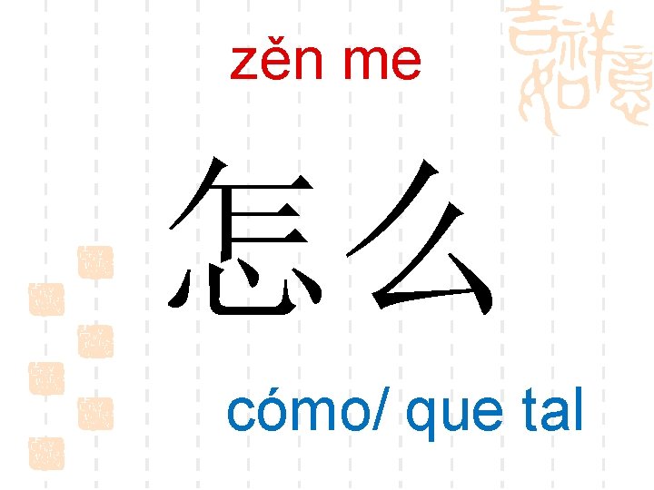 zěn me 怎么 cómo/ que tal 