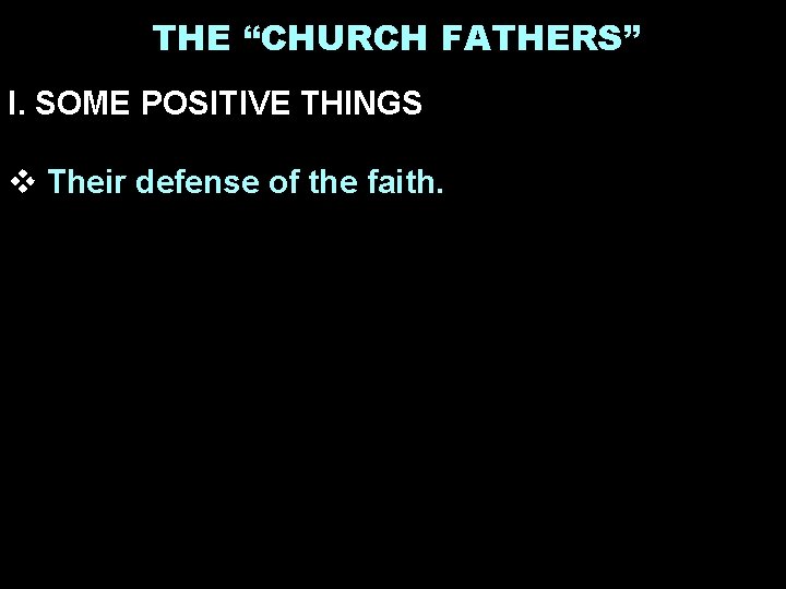 THE “CHURCH FATHERS” I. SOME POSITIVE THINGS v Their defense of the faith. 