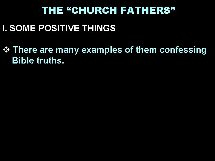 THE “CHURCH FATHERS” I. SOME POSITIVE THINGS v There are many examples of them