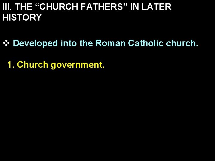 III. THE “CHURCH FATHERS” IN LATER HISTORY v Developed into the Roman Catholic church.