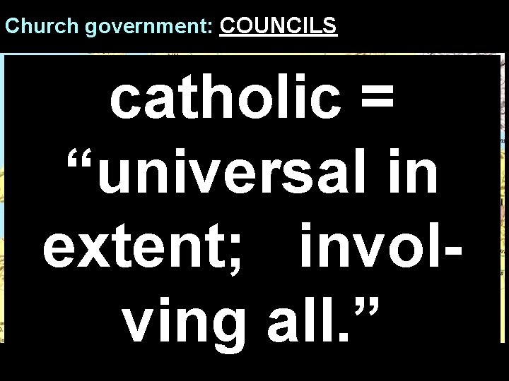 Church government: COUNCILS END OF SECOND CENTURY catholic = “universal in extent; invol- ving