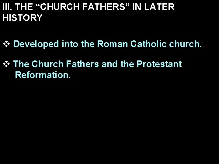 III. THE “CHURCH FATHERS” IN LATER HISTORY v Developed into the Roman Catholic church.