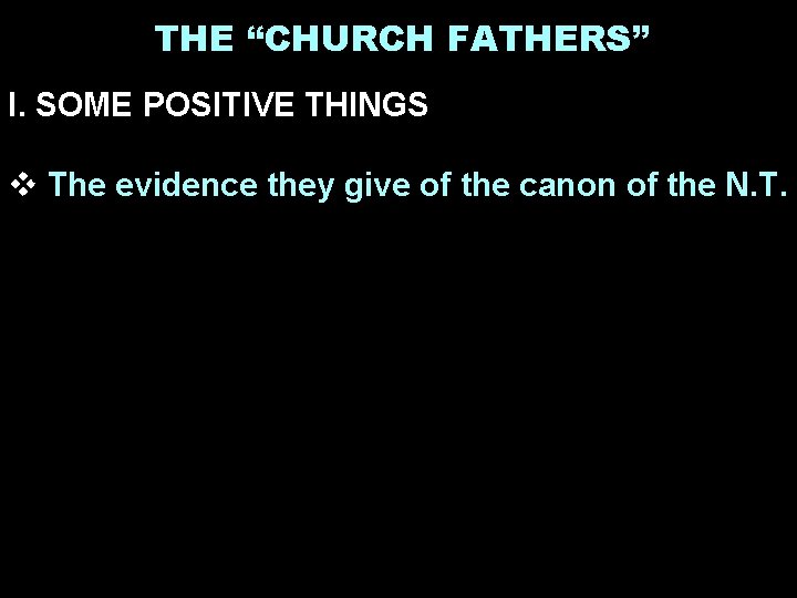 THE “CHURCH FATHERS” I. SOME POSITIVE THINGS v The evidence they give of the