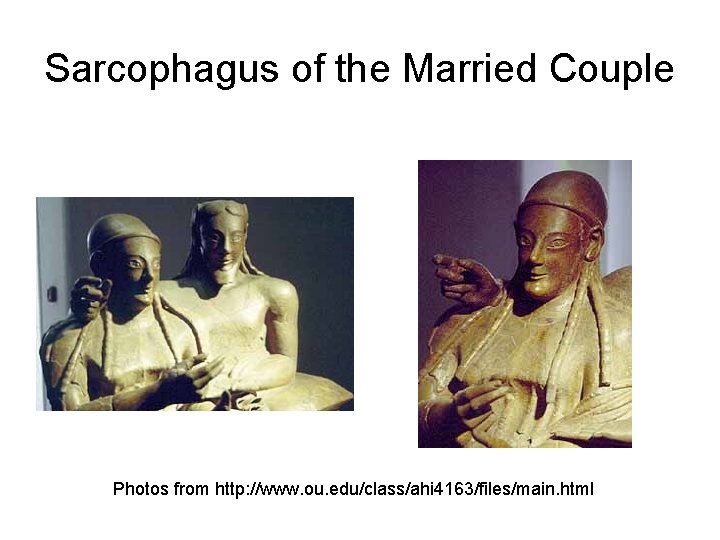 Sarcophagus of the Married Couple Photos from http: //www. ou. edu/class/ahi 4163/files/main. html 