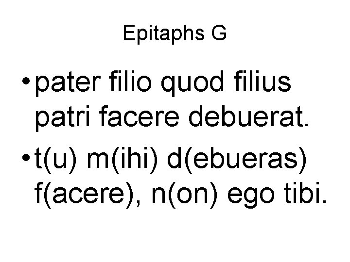 Epitaphs G • pater filio quod filius patri facere debuerat. • t(u) m(ihi) d(ebueras)