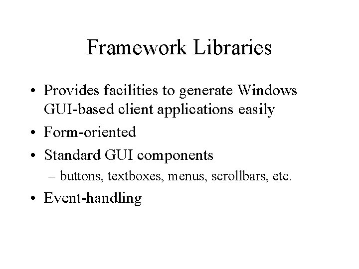Framework Libraries • Provides facilities to generate Windows GUI-based client applications easily • Form-oriented