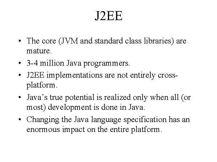 J 2 EE • The core (JVM and standard class libraries) are mature. •