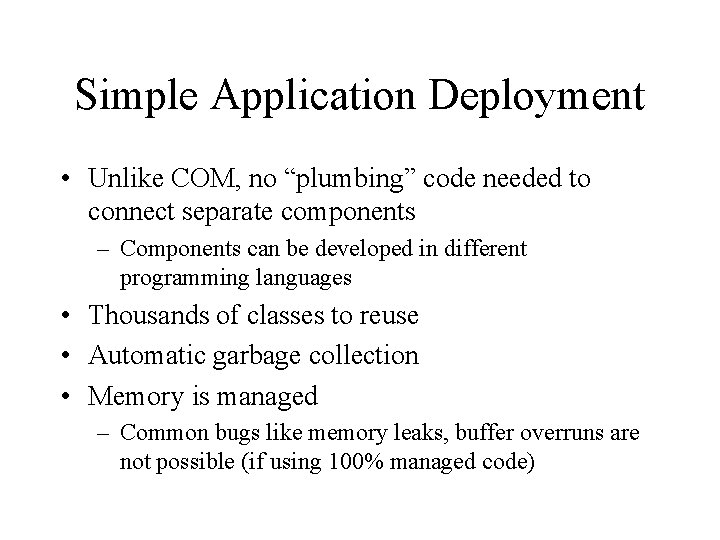 Simple Application Deployment • Unlike COM, no “plumbing” code needed to connect separate components