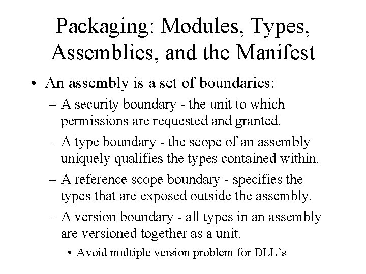 Packaging: Modules, Types, Assemblies, and the Manifest • An assembly is a set of
