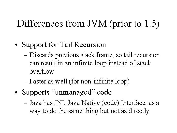 Differences from JVM (prior to 1. 5) • Support for Tail Recursion – Discards