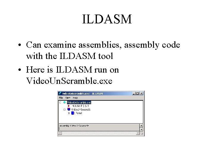 ILDASM • Can examine assemblies, assembly code with the ILDASM tool • Here is