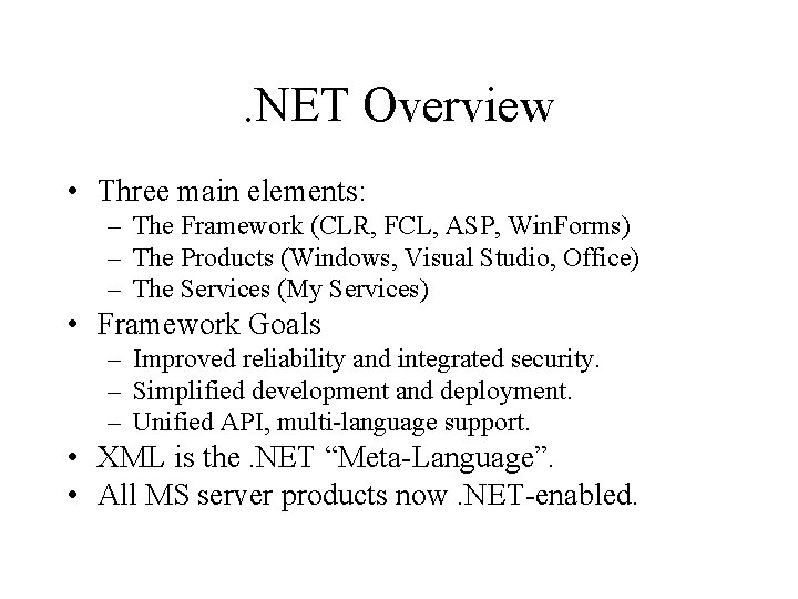 . NET Overview • Three main elements: – The Framework (CLR, FCL, ASP, Win.