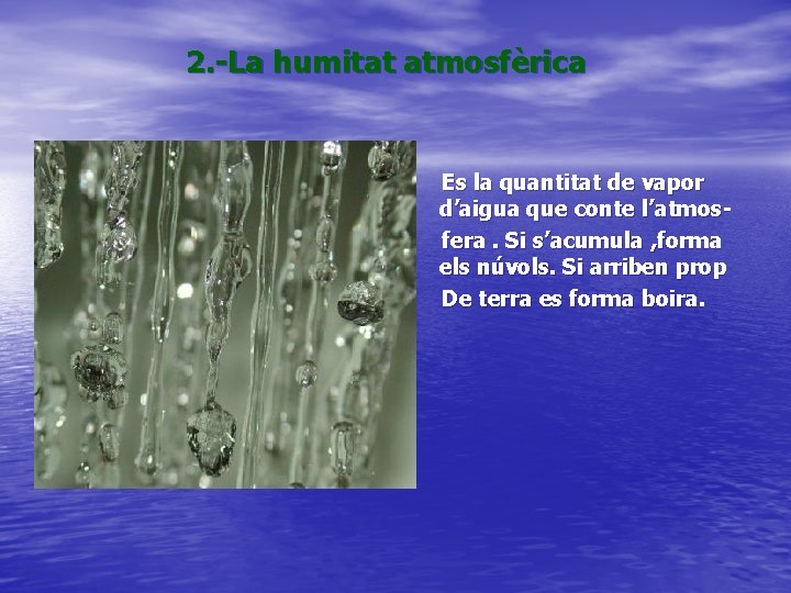 2. -La humitat atmosfèrica Es la quantitat de vapor d’aigua que conte l’atmosfera. Si