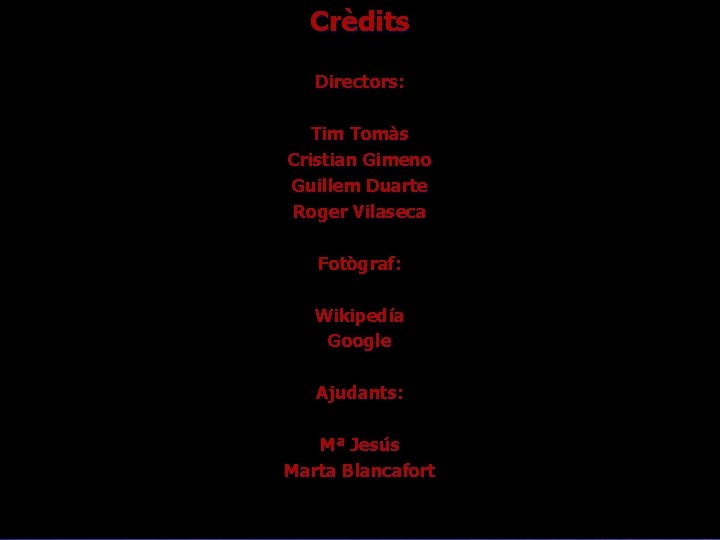 Crèdits Directors: Tim Tomàs Cristian Gimeno Guillem Duarte Roger Vilaseca Fotògraf: Wikipedía Google Ajudants: