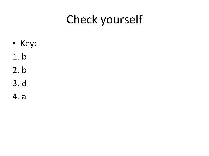 Check yourself • Key: 1. b 2. b 3. d 4. a 