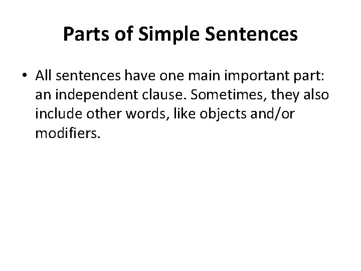 Parts of Simple Sentences • All sentences have one main important part: an independent