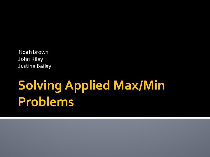 Noah Brown John Riley Justine Bailey Solving Applied Max/Min Problems 