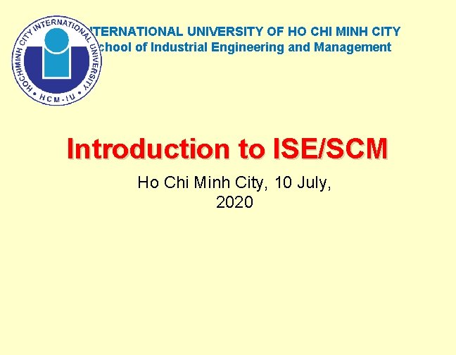 INTERNATIONAL UNIVERSITY OF HO CHI MINH CITY School of Industrial Engineering and Management Introduction