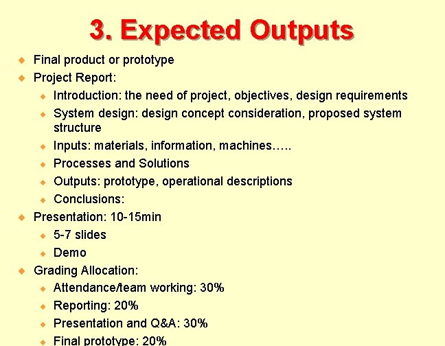 3. Expected Outputs ¨ Final product or prototype ¨ Project Report: ¨ Introduction: the