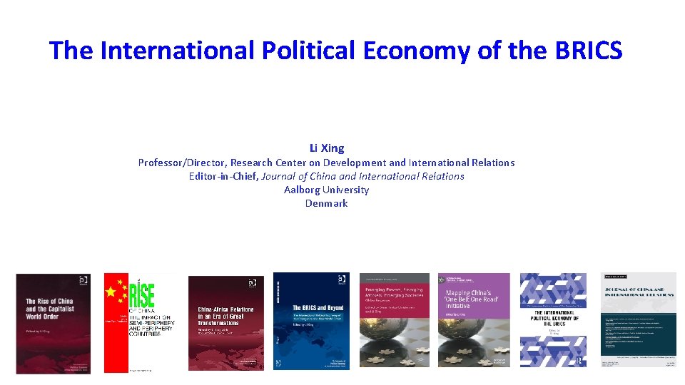 The International Political Economy of the BRICS Li Xing Professor/Director, Research Center on Development