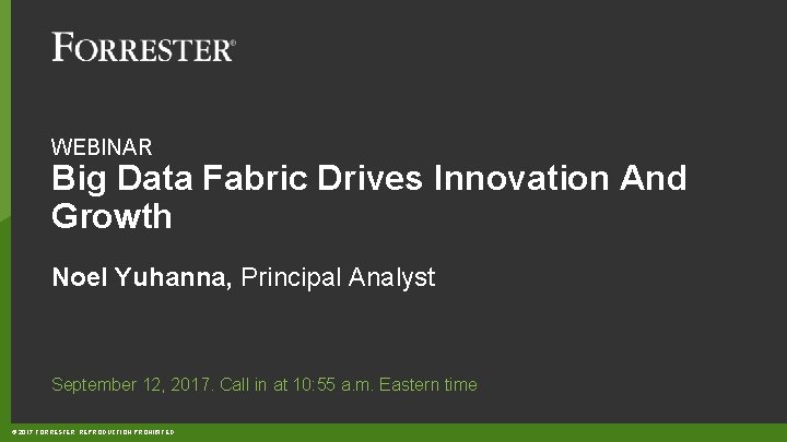 WEBINAR Big Data Fabric Drives Innovation And Growth Noel Yuhanna, Principal Analyst September 12,
