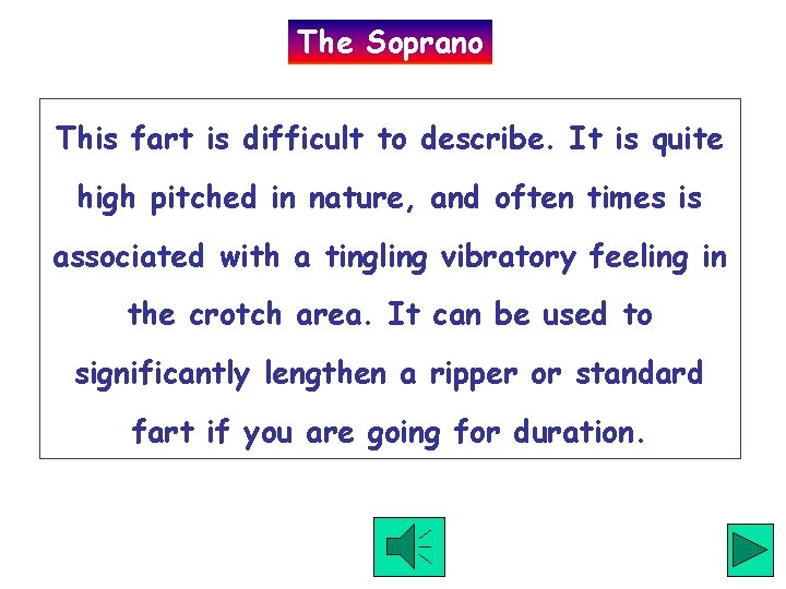 The Soprano This fart is difficult to describe. It is quite high pitched in