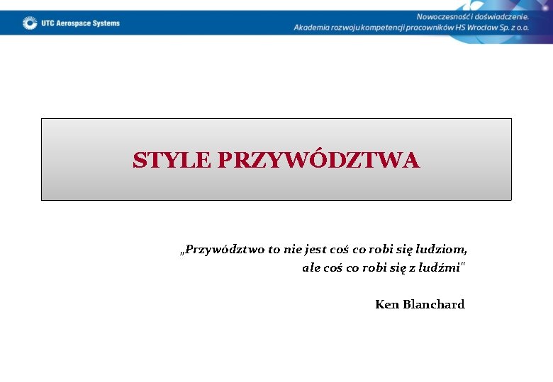 STYLE PRZYWÓDZTWA „Przywództwo to nie jest coś co robi się ludziom, ale coś co