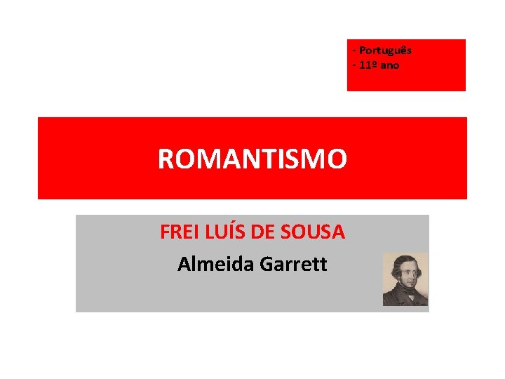 - Português - 11º ano ROMANTISMO FREI LUÍS DE SOUSA Almeida Garrett 