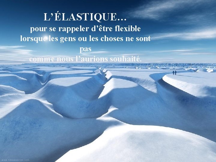 L’ÉLASTIQUE… pour se rappeler d’être flexible lorsque les gens ou les choses ne sont