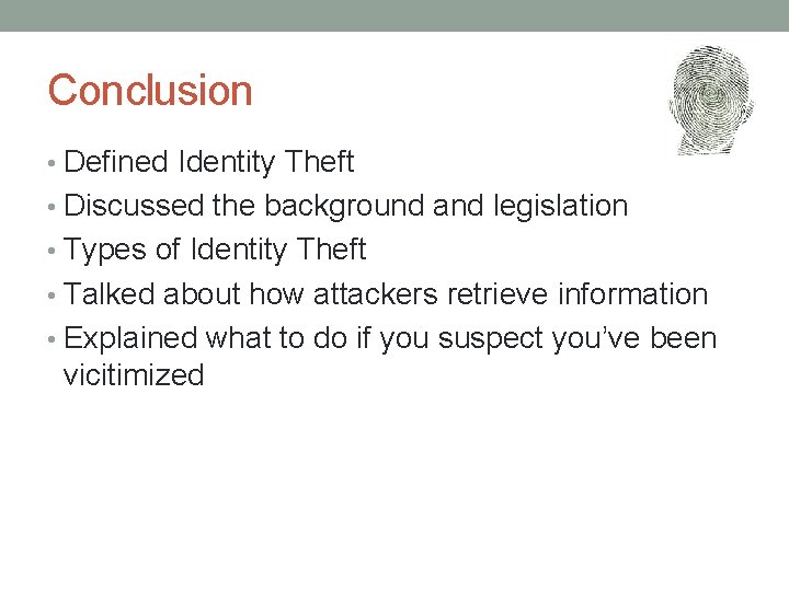Conclusion • Defined Identity Theft • Discussed the background and legislation • Types of