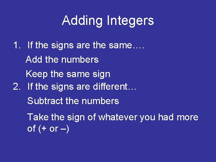 Adding Integers 1. If the signs are the same…. Add the numbers Keep the