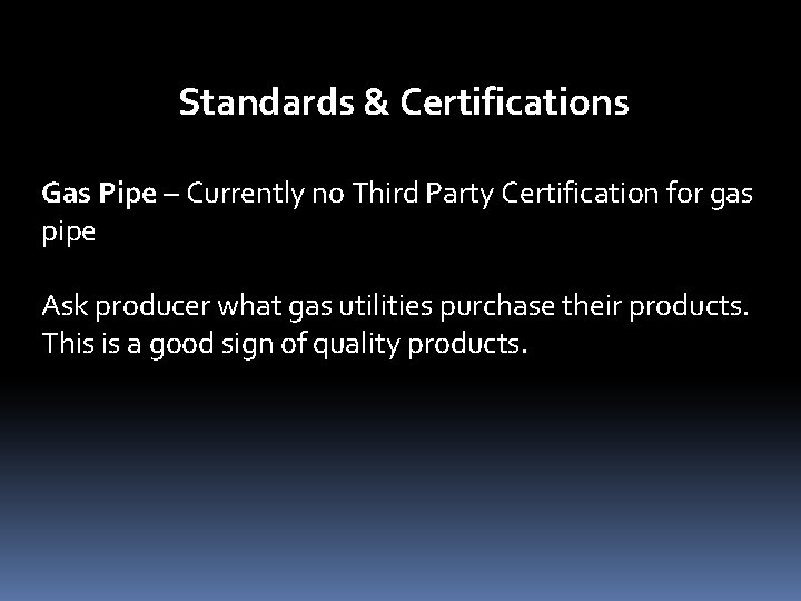 Standards & Certifications Gas Pipe – Currently no Third Party Certification for gas pipe