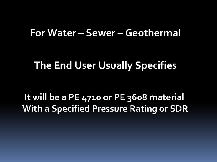 For Water – Sewer – Geothermal The End User Usually Specifies It will be