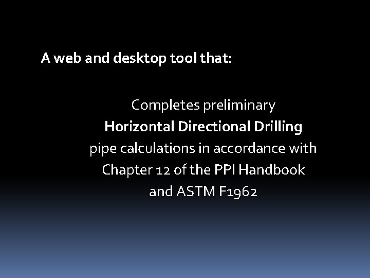 A web and desktop tool that: Completes preliminary Horizontal Directional Drilling pipe calculations in