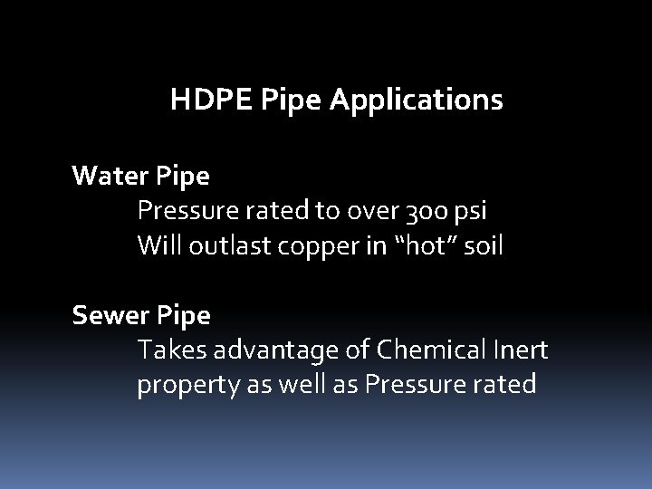HDPE Pipe Applications Water Pipe Pressure rated to over 300 psi Will outlast copper