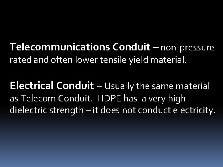 Telecommunications Conduit – non-pressure rated and often lower tensile yield material. Electrical Conduit –