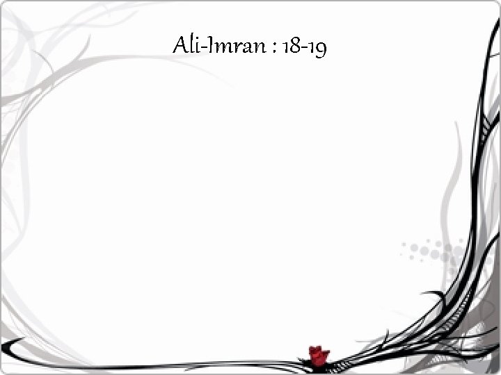Ali-Imran : 18 -19 