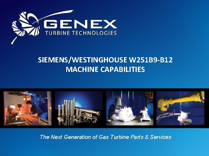 SIEMENS/WESTINGHOUSE W 251 B 9 -B 12 MACHINE CAPABILITIES Genex Turbine Technologies LLC 135