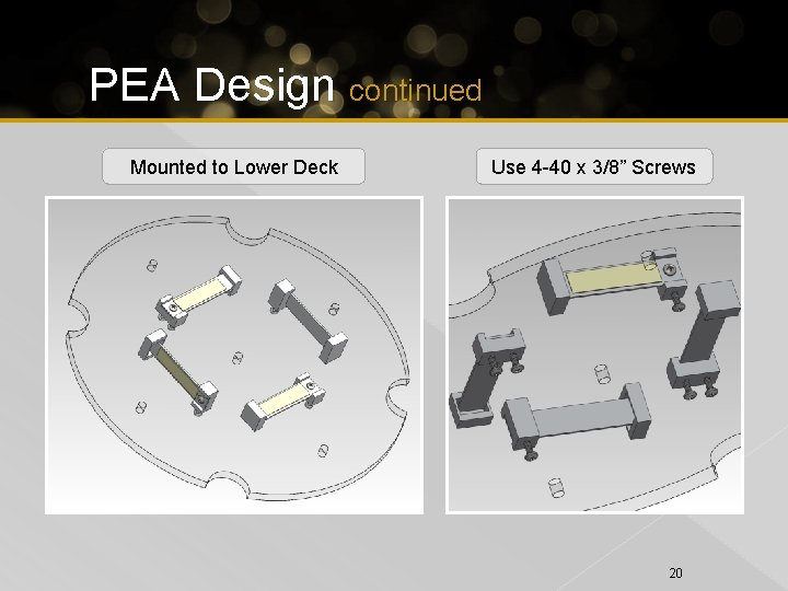 PEA Design continued Mounted to Lower Deck Use 4 -40 x 3/8” Screws 20