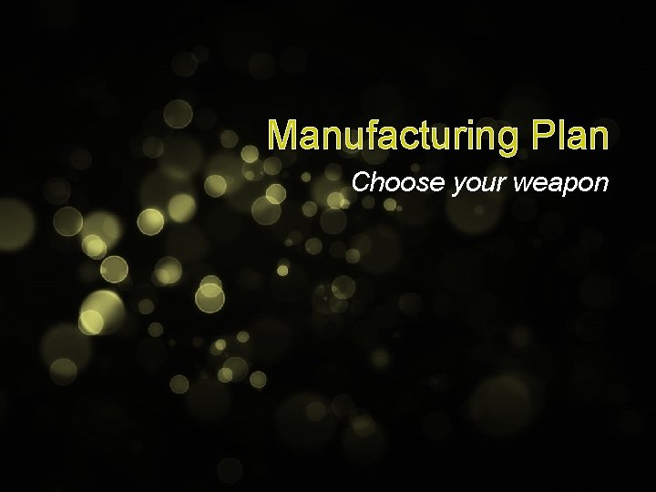 Manufacturing Plan Choose your weapon 