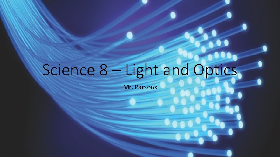 Science 8 – Light and Optics Mr. Parsons 