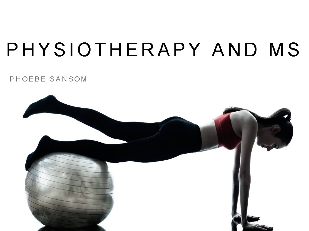 PHYSIOTHERAPY AND MS PHOEBE SANSOM 