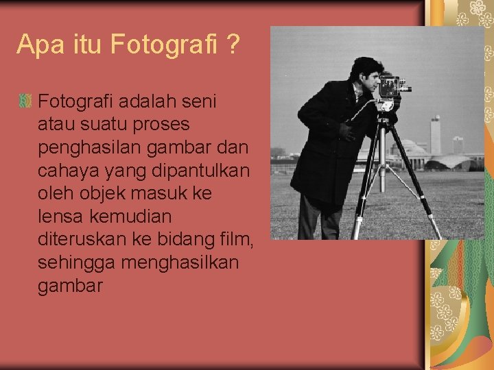 Apa itu Fotografi ? Fotografi adalah seni atau suatu proses penghasilan gambar dan cahaya