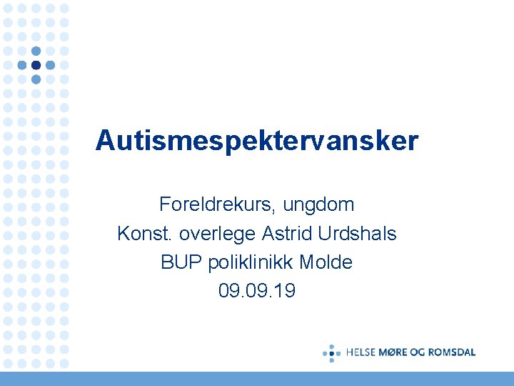 Autismespektervansker Foreldrekurs, ungdom Konst. overlege Astrid Urdshals BUP poliklinikk Molde 09. 19 