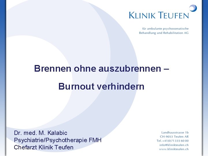Brennen ohne auszubrennen – Burnout verhindern Dr. med. M. Kalabic Psychiatrie/Psychotherapie FMH Chefarzt Klinik