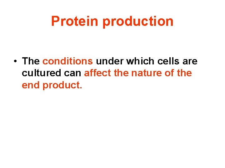 Protein production • The conditions under which cells are cultured can affect the nature