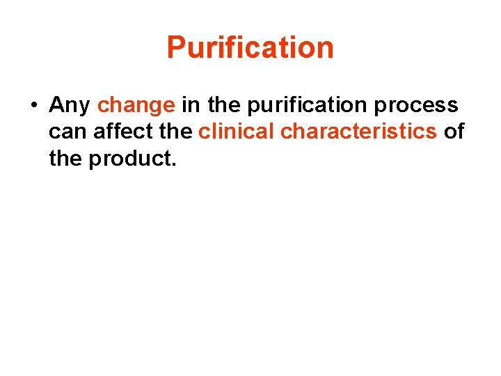 Purification • Any change in the purification process can affect the clinical characteristics of